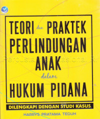 Image of Teori dan praktek perlindungan anak dalam hukum pidana : dilengkapi dengan studi kasus